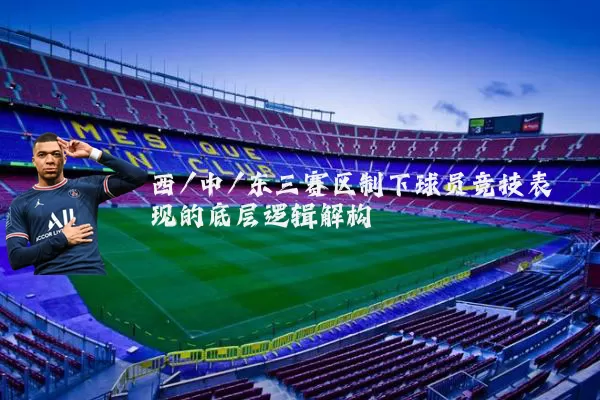 西/中/东三赛区制下球员竞技表现的底层逻辑解构