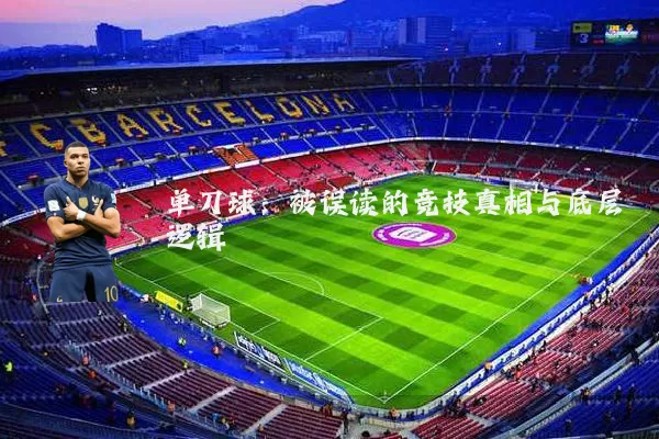 单刀球：被误读的竞技真相与底层逻辑
